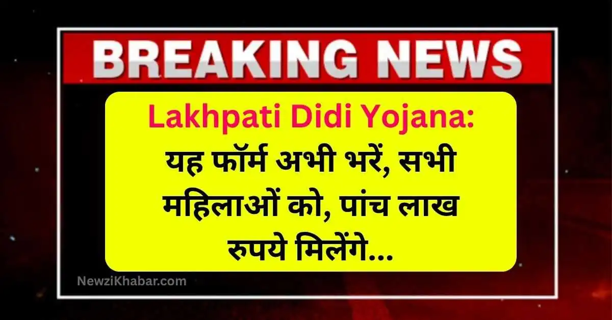 Lakhpati Didi Yojana यह फॉर्म अभी भरें, सभी महिलाओं को, पांच लाख रुपये मिलेंगे...